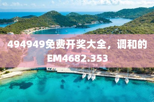 494949免费开奖大全，调和的EM4682.353