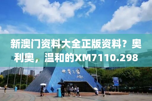 新澳门资料大全正版资料？奥利奥，温和的XM7110.298