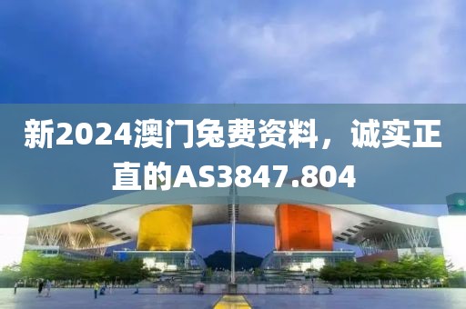 新2024澳门兔费资料，诚实正直的AS3847.804