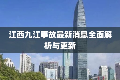 江西九江事故最新消息全面解析与更新