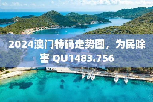 2024澳门特码走势图，为民除害 QU1483.756