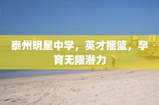 泰州明星中学，英才摇篮，孕育无限潜力