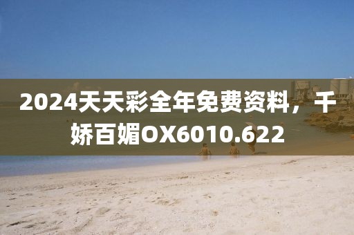 2024天天彩全年免费资料，千娇百媚OX6010.622