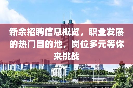 新余招聘信息概览，职业发展的热门目的地，岗位多元等你来挑战