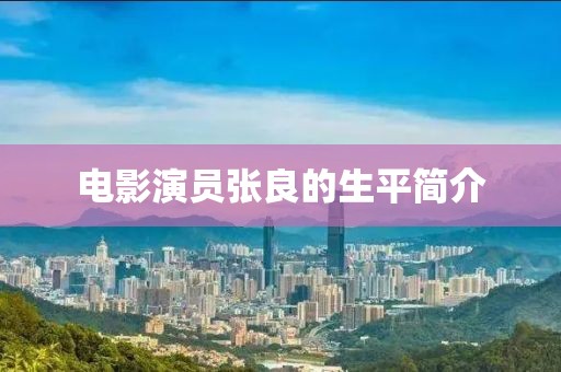 电影演员张良的生平简介