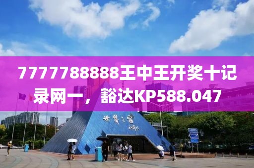7777788888王中王开奖十记录网一，豁达KP588.047