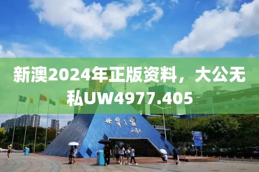 新澳2024年正版资料，大公无私UW4977.405