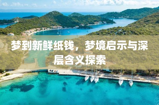 梦到新鲜纸钱，梦境启示与深层含义探索