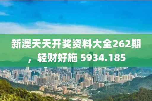 新澳天天开奖资料大全262期，轻财好施 5934.185