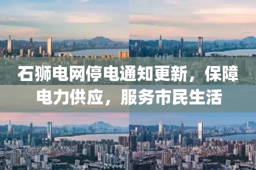 石狮电网停电通知更新，保障电力供应，服务市民生活