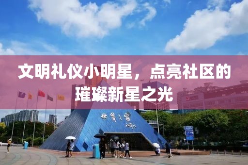 文明礼仪小明星，点亮社区的璀璨新星之光