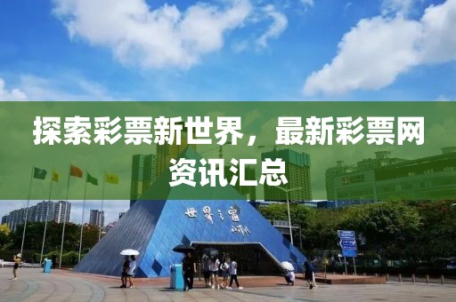 探索彩票新世界，最新彩票网资讯汇总