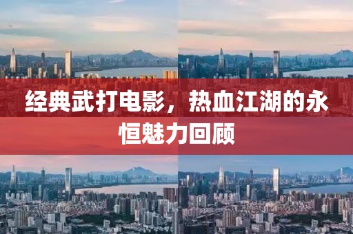 经典武打电影，热血江湖的永恒魅力回顾