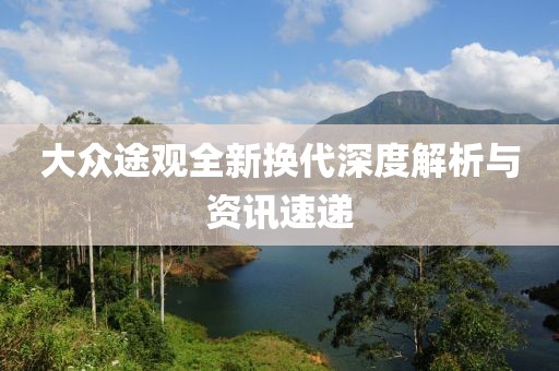 大众途观全新换代深度解析与资讯速递