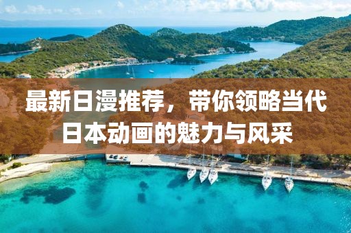 最新日漫推荐，带你领略当代日本动画的魅力与风采