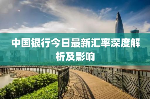 中国银行今日最新汇率深度解析及影响