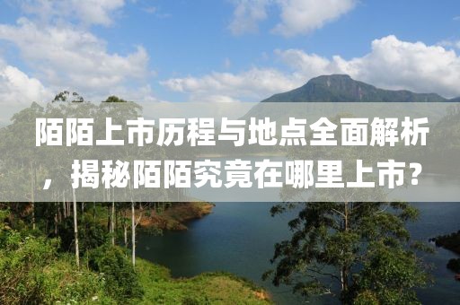 陌陌上市历程与地点全面解析，揭秘陌陌究竟在哪里上市？