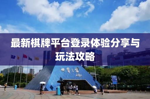 最新棋牌平台登录体验分享与玩法攻略