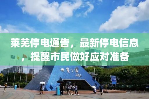 莱芜停电通告，最新停电信息，提醒市民做好应对准备