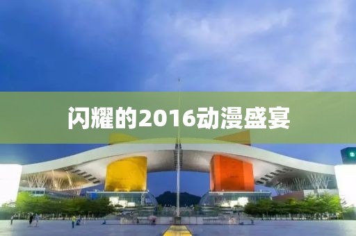 闪耀的2016动漫盛宴