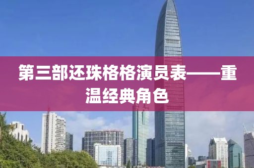 第三部还珠格格演员表——重温经典角色
