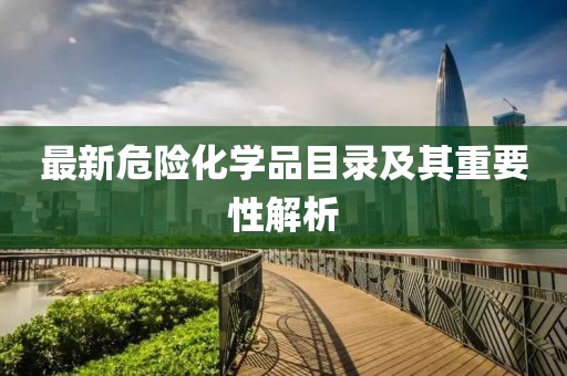 最新危险化学品目录及其重要性解析