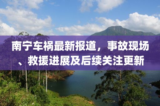 南宁车祸最新报道，事故现场、救援进展及后续关注更新
