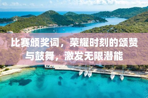 比赛颁奖词，荣耀时刻的颂赞与鼓舞，激发无限潜能