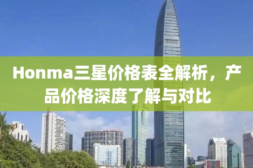 Honma三星价格表全解析，产品价格深度了解与对比
