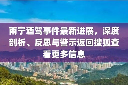 南宁酒驾事件最新进展，深度剖析、反思与警示返回搜狐查看更多信息