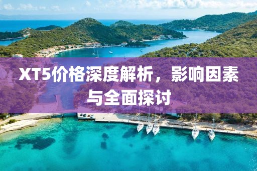 XT5价格深度解析，影响因素与全面探讨