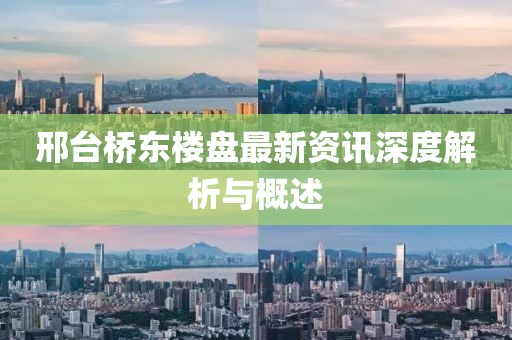邢台桥东楼盘最新资讯深度解析与概述