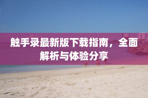 触手录最新版下载指南，全面解析与体验分享