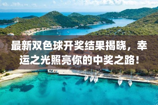 最新双色球开奖结果揭晓，幸运之光照亮你的中奖之路！