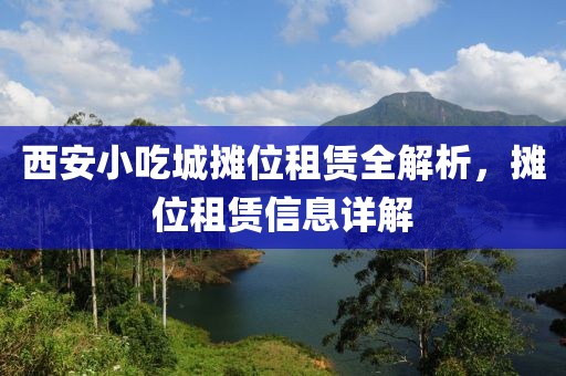 西安小吃城摊位租赁全解析，摊位租赁信息详解