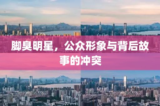 脚臭明星，公众形象与背后故事的冲突