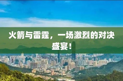 火箭与雷霆，一场激烈的对决盛宴！