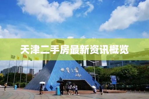 天津二手房最新资讯概览
