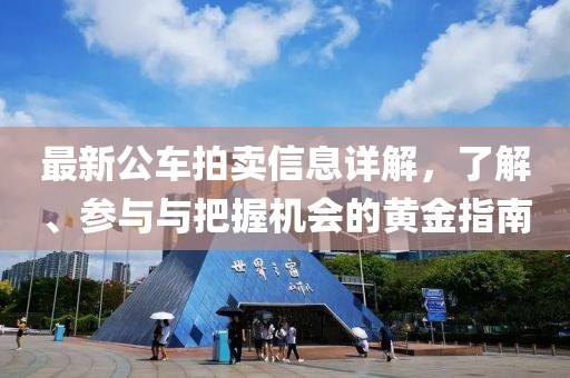 最新公车拍卖信息详解，了解、参与与把握机会的黄金指南