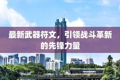 最新武器符文，引领战斗革新的先锋力量