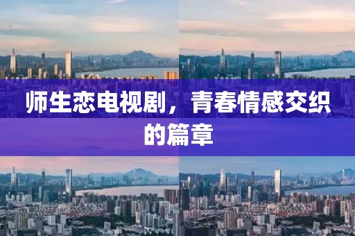 师生恋电视剧，青春情感交织的篇章