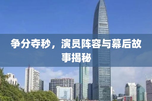 争分夺秒，演员阵容与幕后故事揭秘