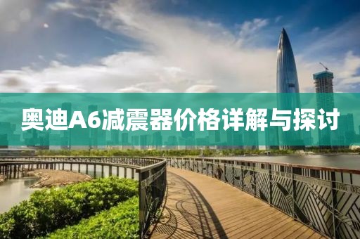 奥迪A6减震器价格详解与探讨