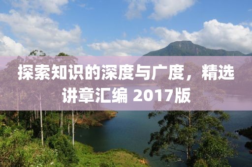 探索知识的深度与广度，精选讲章汇编 2017版