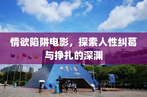 情欲陷阱电影，探索人性纠葛与挣扎的深渊